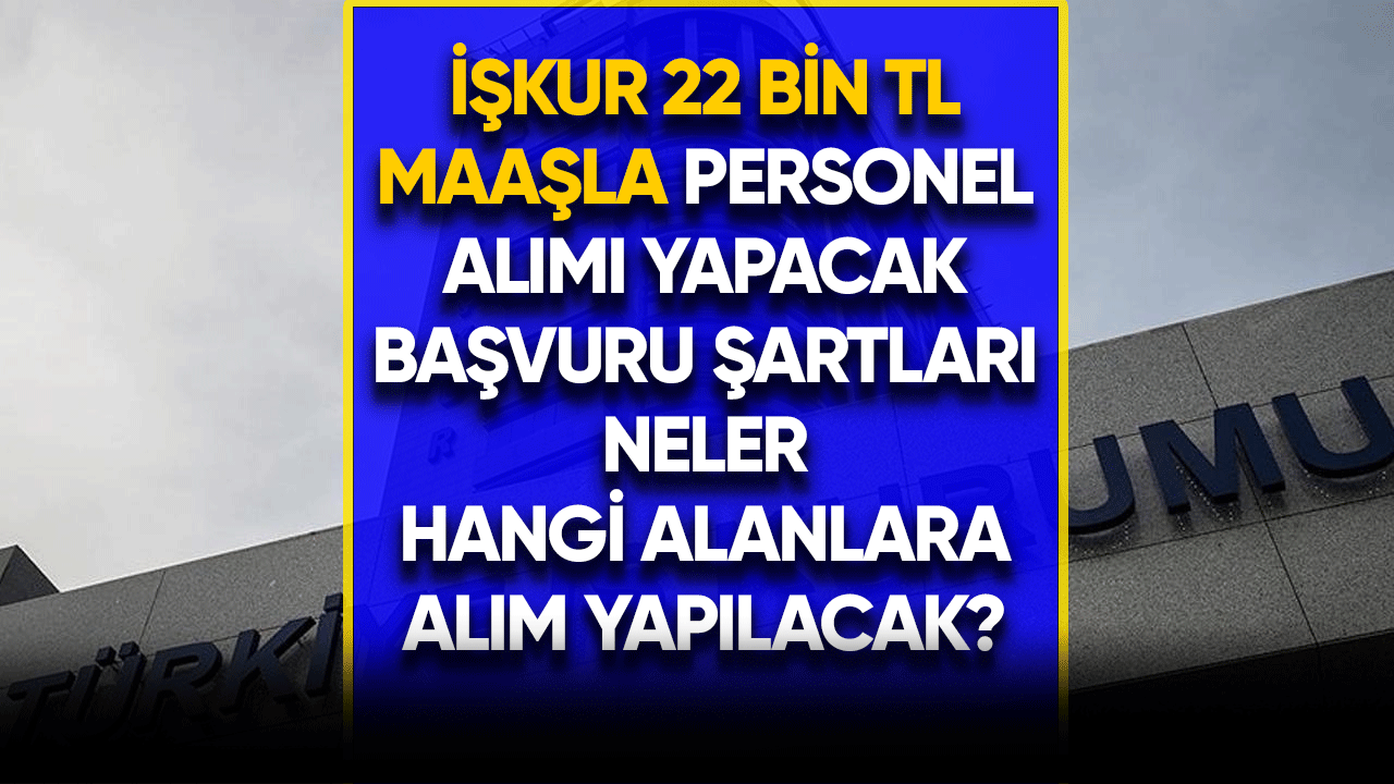 İŞKUR 22 Bin TL maaşla personel alımı yapacak