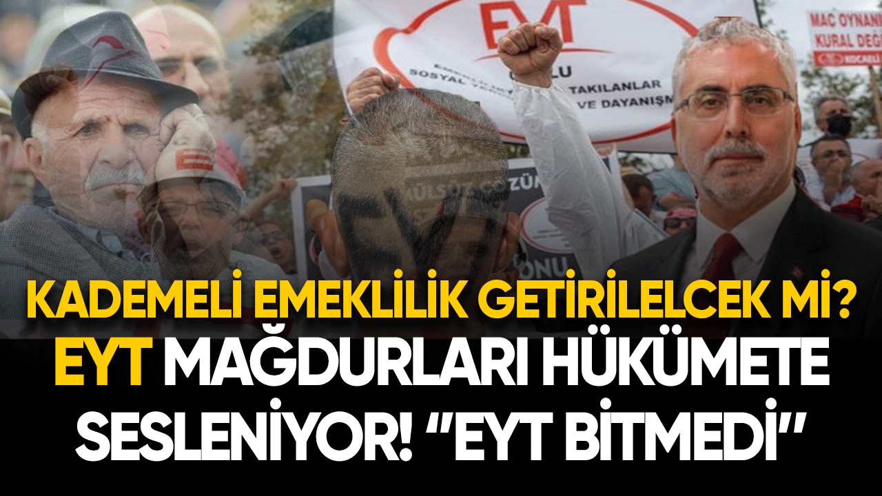 Kademeli emeklilik mağdurları hükümete sesleniyor! ''EYT bitmedi''