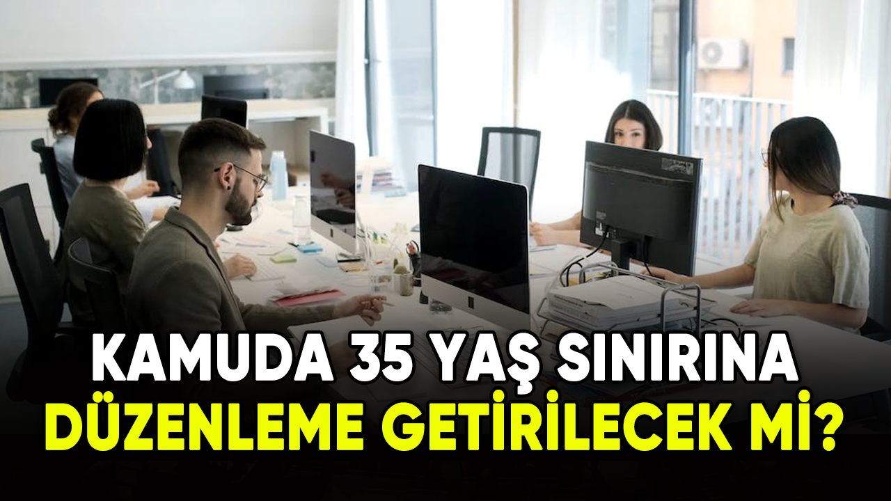 Kamuda 35 yaş sınırına düzenleme getirilecek mi?