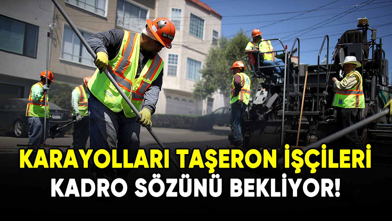 Karayolları taşeron işçileri kadro sözünü bekliyor!