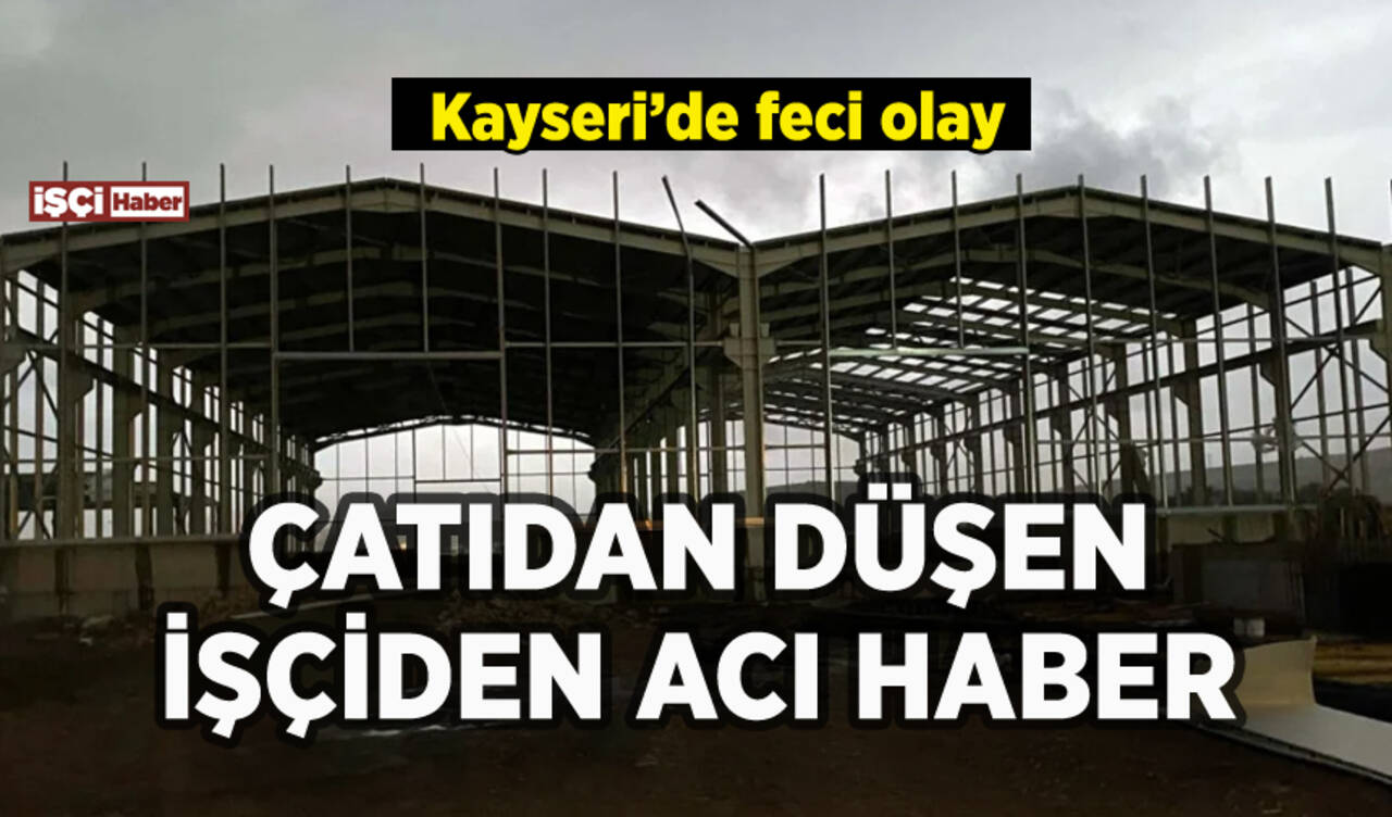 Kayseri'de çatıdan düşen işçiden acı haber