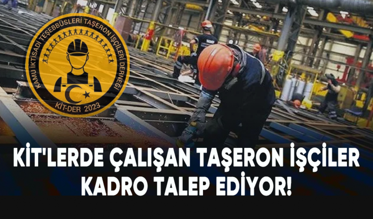 KİT'lerde çalışan taşeron işçiler kadro talep ediyor!