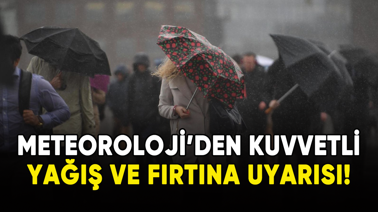 Meteoroloji'den kuvvetli yağış ve fırtına uyarısı!