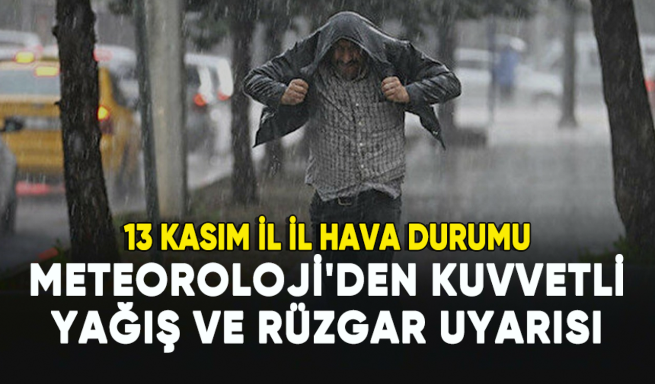 Meteoroloji'den kuvvetli yağış uyarısı: 13 Kasım il il hava durumu raporu...