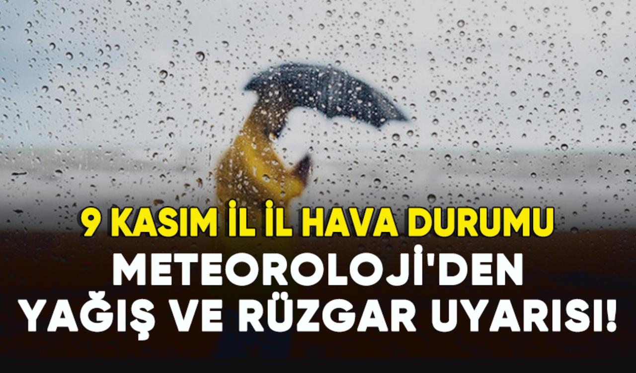 Meteoroloji'den yağış ve rüzgar uyarısı: 9 Kasım il il hava durumu raporu...