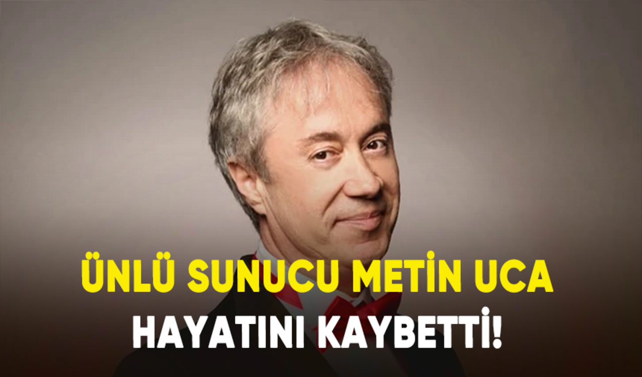 Ünlü sunucu Metin Uca hayatını kaybetti!