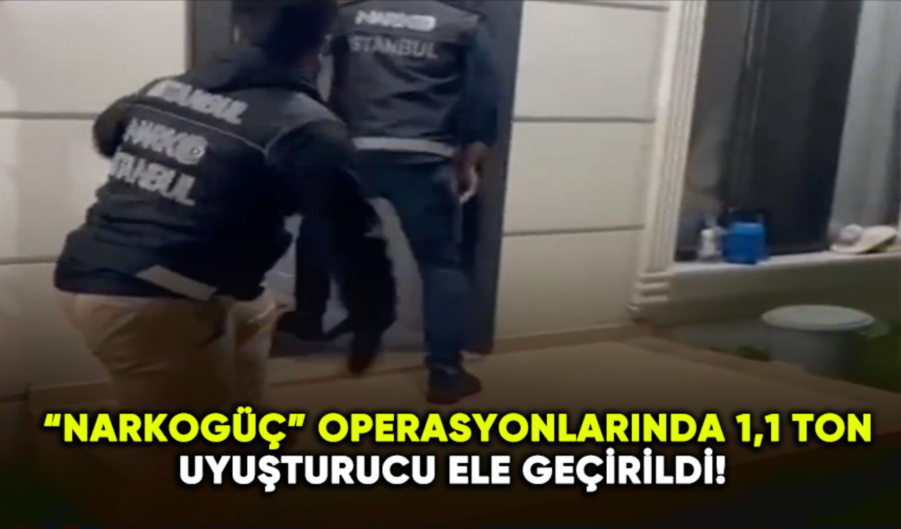 Narkogüç operasyonlarında 1,1 ton uyuşturucu ele geçirildi!