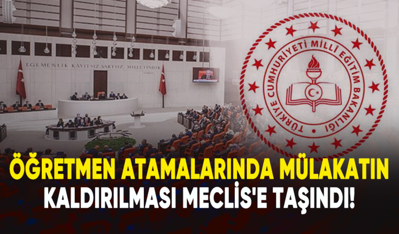 Öğretmen atamalarında mülakatın kaldırılması Meclis'e taşındı!