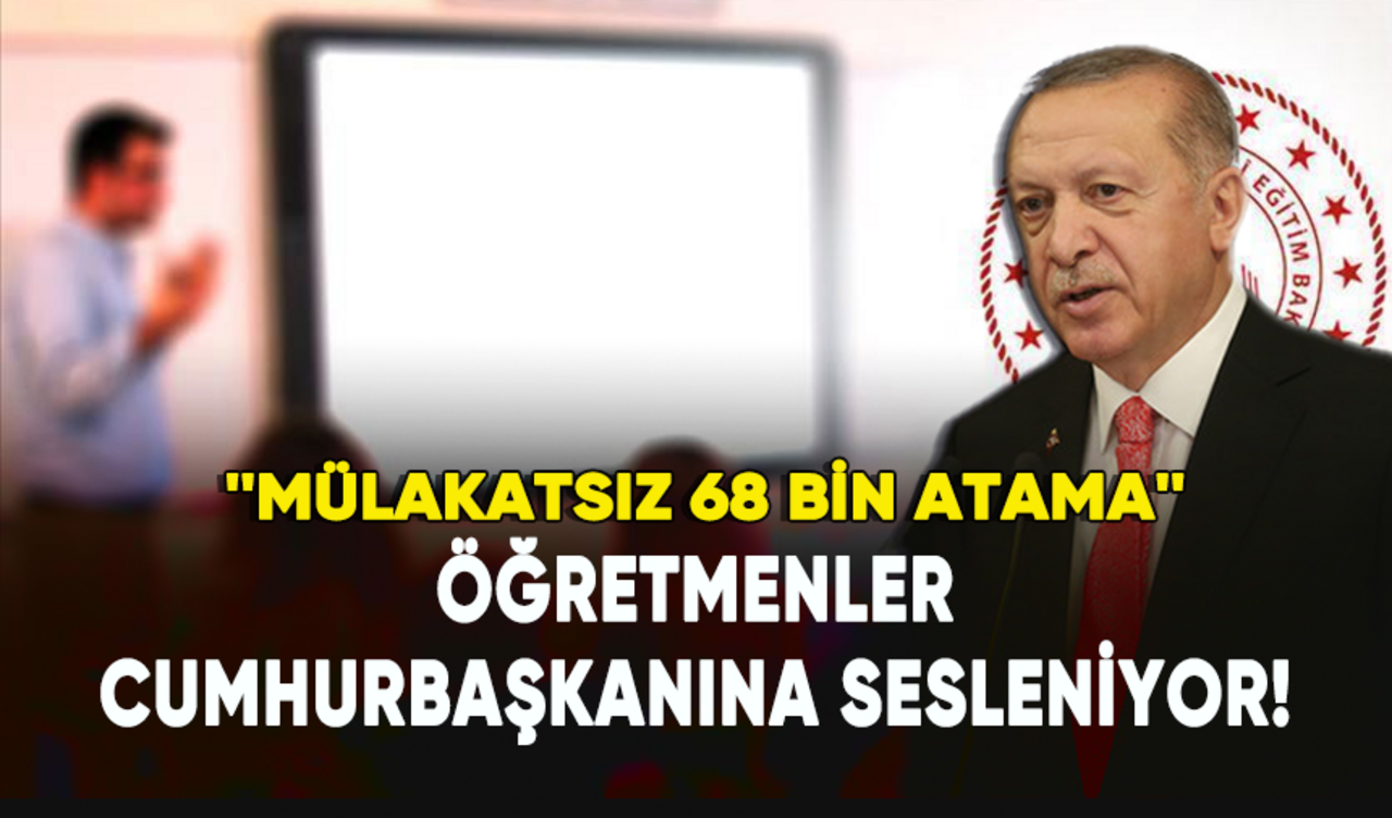 Öğretmenler, Cumhurbaşkanı Erdoğan'a sesleniyor: Mülakatsız 68 bin atama!