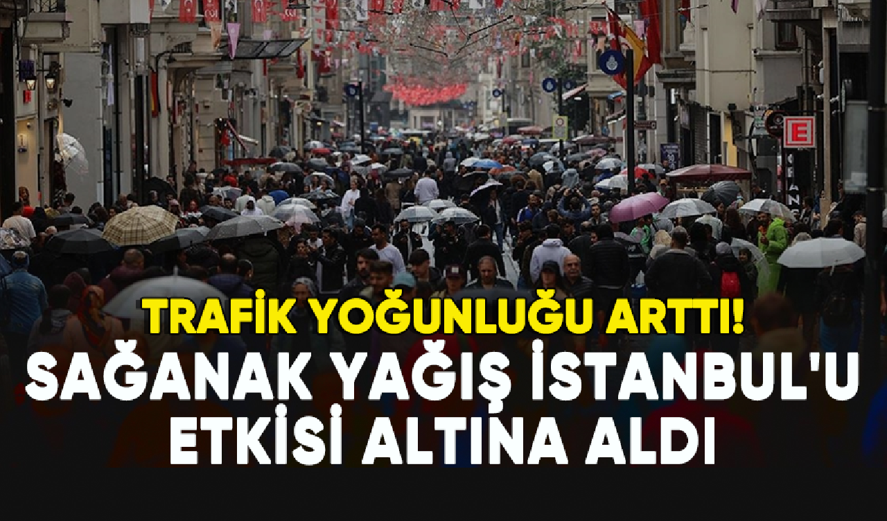 Sağanak yağış İstanbul'u etkisi altına aldı: Trafik yoğunluğu arttı!