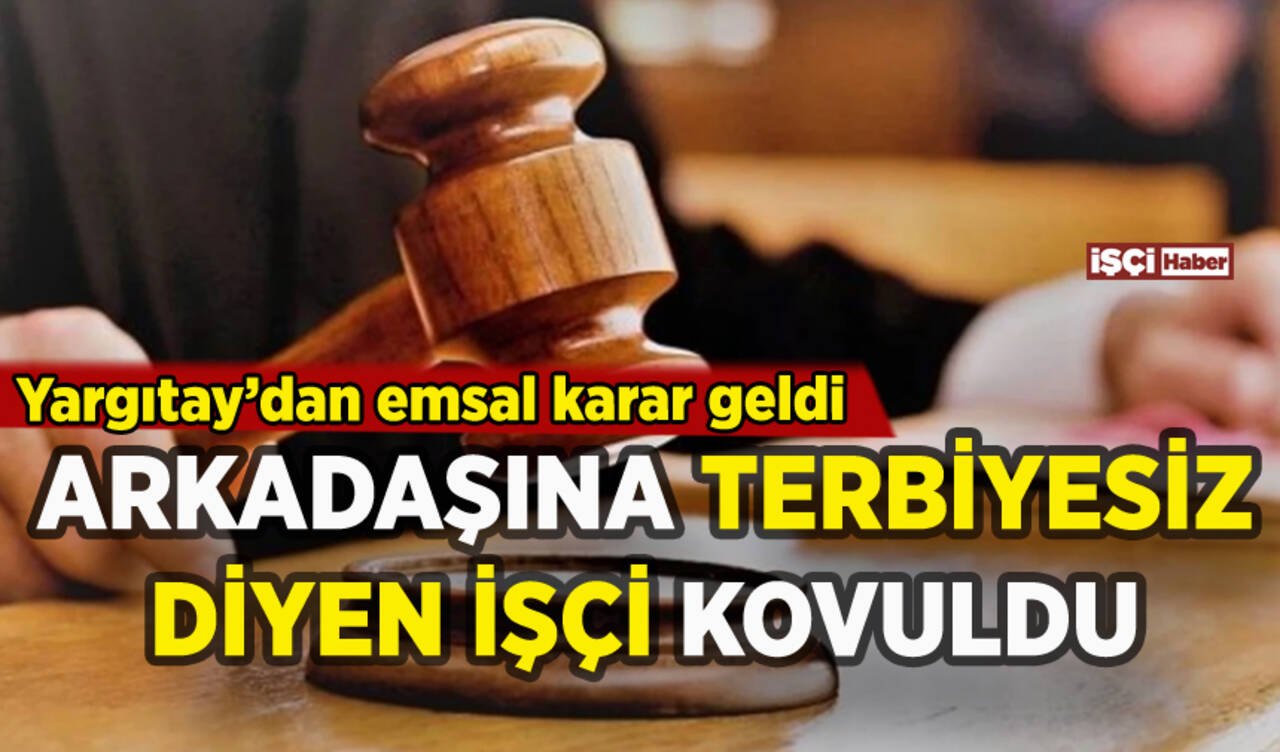 Arkadaşına terbiyesiz diyen işçi kovuldu: Yargıtay'dan emsal karar geldi