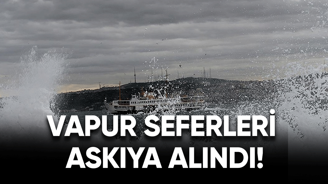 Şiddetli yağışlardan dolayı vapur seferleri askıya alındı!