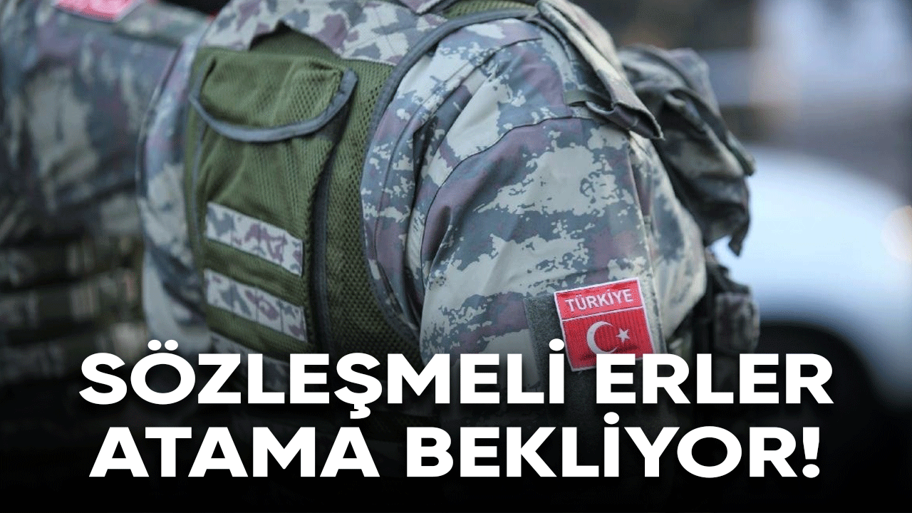 Sözleşmeli erler atama bekliyor!