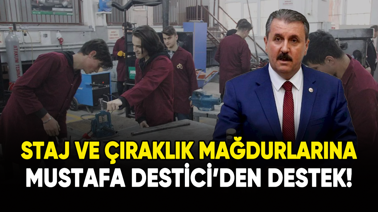 Staj ve Çıraklık mağdurlarına Mustafa Destici'den destek!