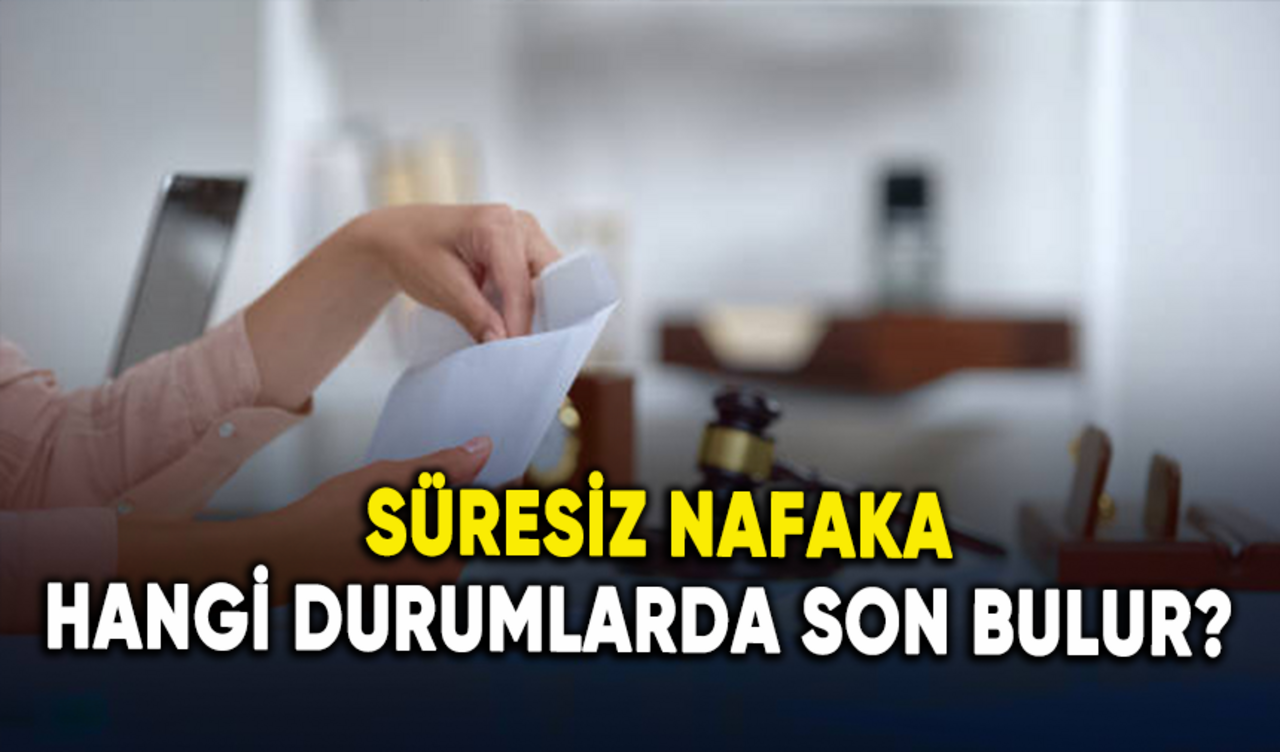 Süresiz nafaka hangi durumlarda son bulur?