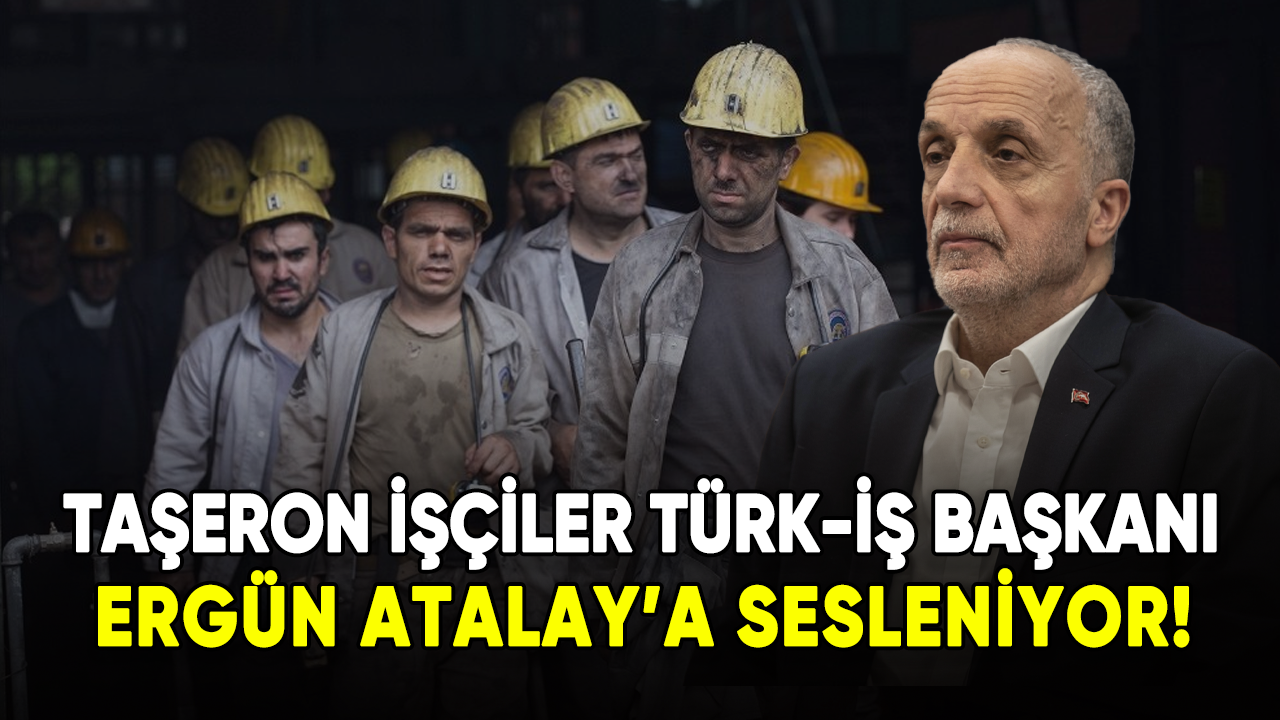 Taşeron işçiler Türk-İş Başkanı Ergün Atalay'a sesleniyor