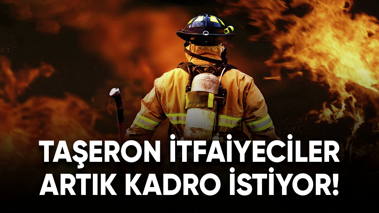 Taşeron itfaiyeciler artık kadro istiyor