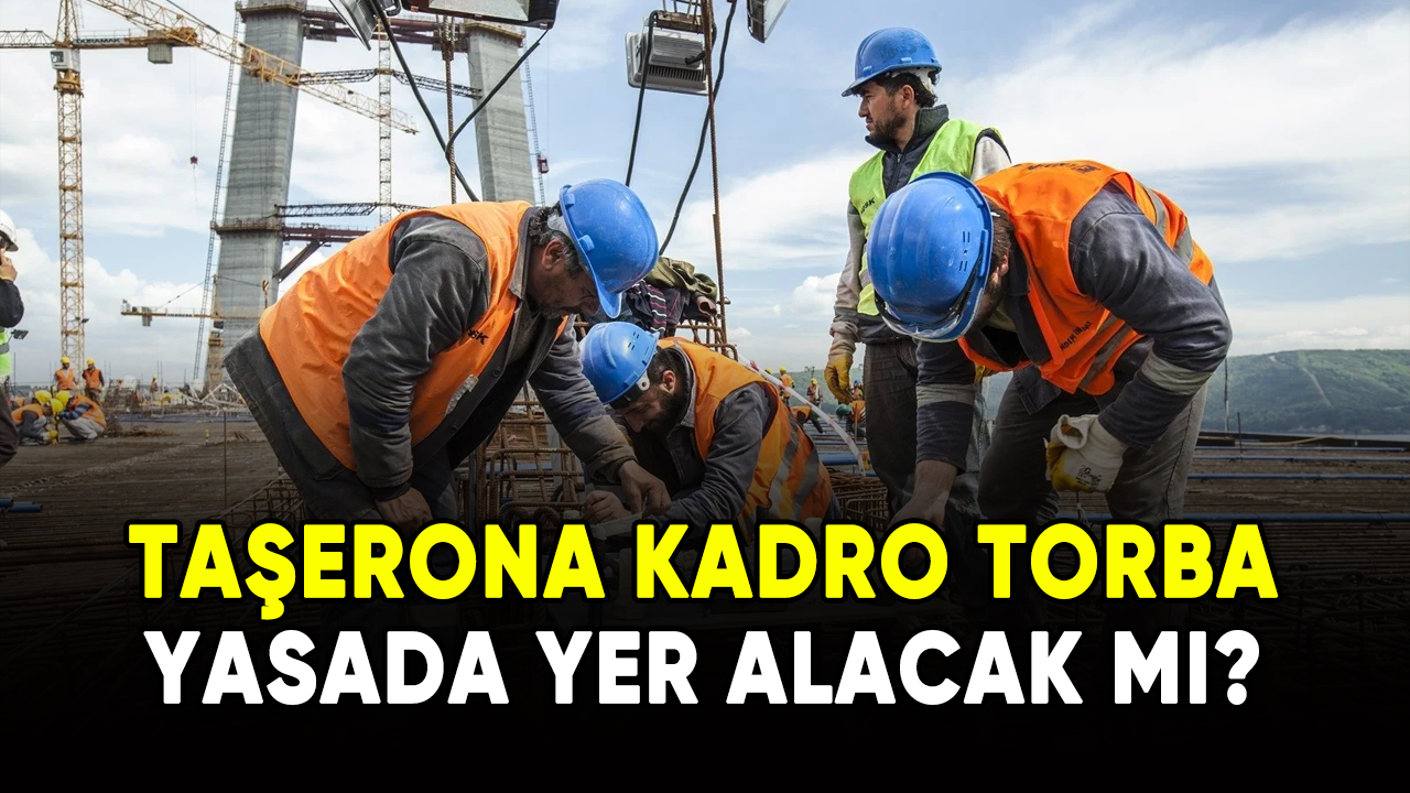 Taşerona kadro torba yasada yer alacak mı?