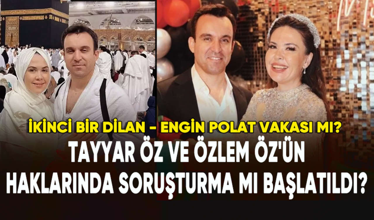 Tayyar Öz ve Özlem Öz'ün haklarında soruşturma mı başlatıldı?