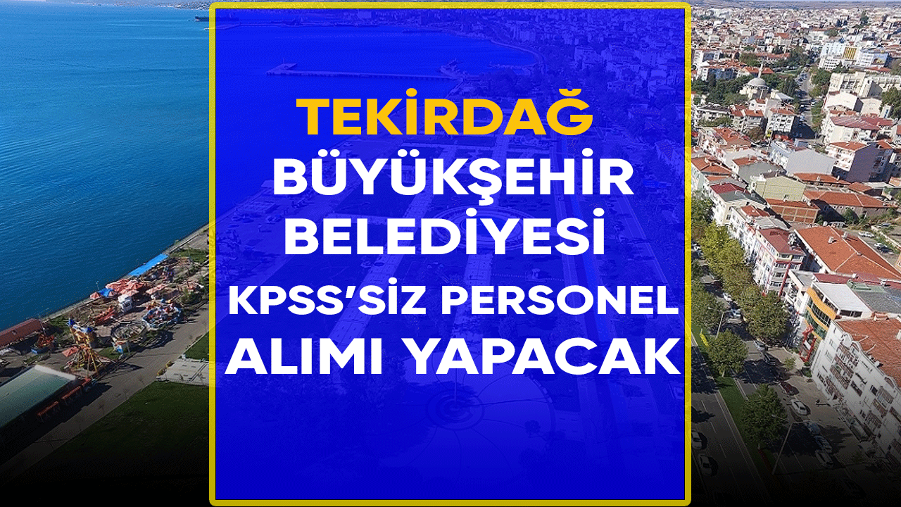 Tekirdağ Büyükşehir Belediyesi KPSS'siz personel alımı yapacak