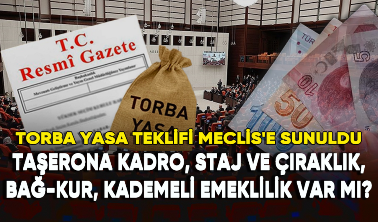 Torba yasa teklifi Meclis'e sunuldu: Taşerona kadro, staj ve çıraklık, Bağ-Kur, kademeli emeklilik var mı?