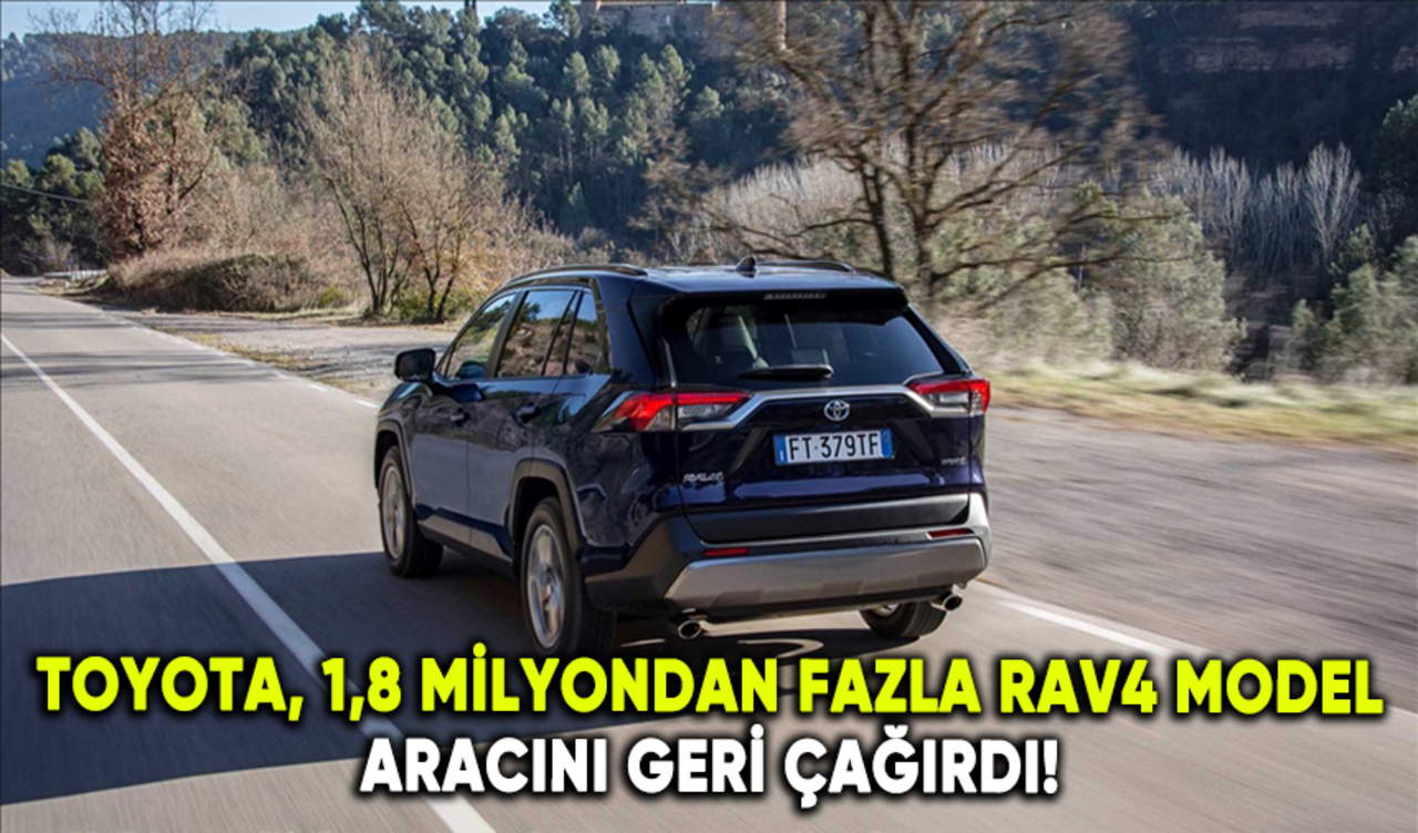 Toyota, 1,8 milyondan fazla RAV4 model aracını geri çağırdı!