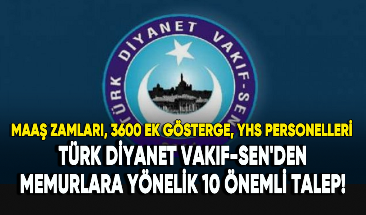 Türk Diyanet Vakıf-Sen'den memurlara yönelik 10 önemli talep!