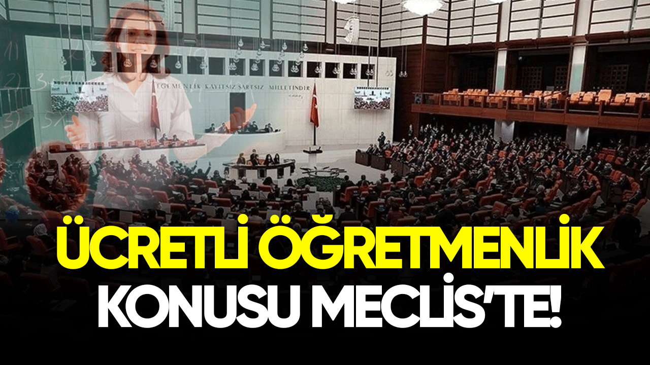 Ücretli öğretmenlik konusu Meclis'te!