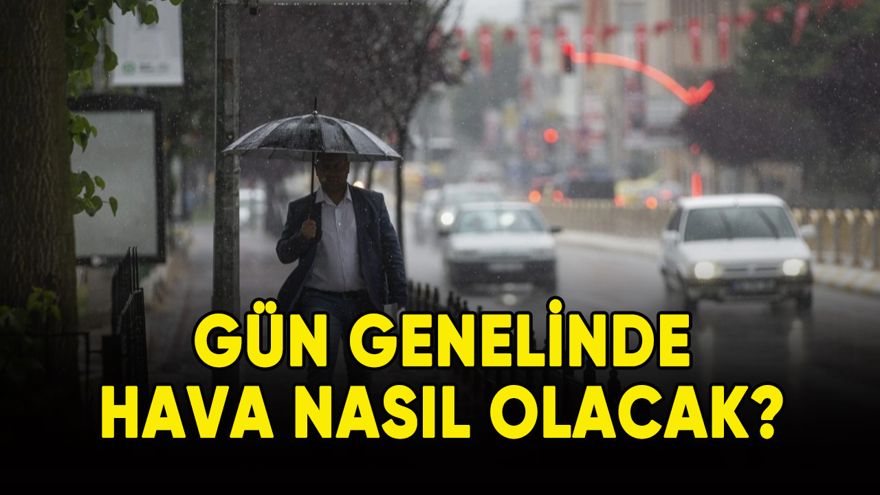 Gün genelinde hava nasıl olacak?