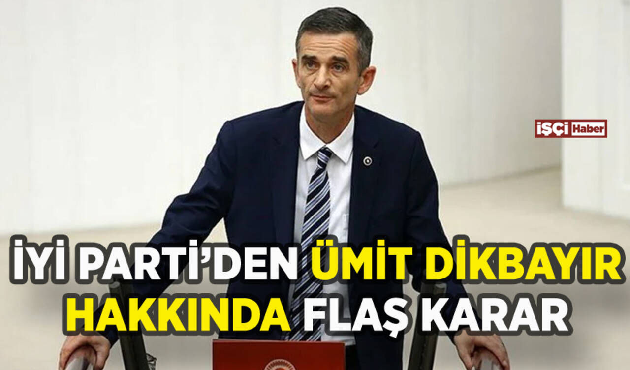 İYİ Parti'den Ümit Dikbayır hakkında flaş karar