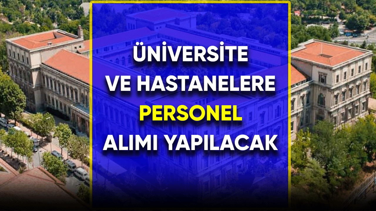 Üniversite ve hastanelere personel alımı yapılacak