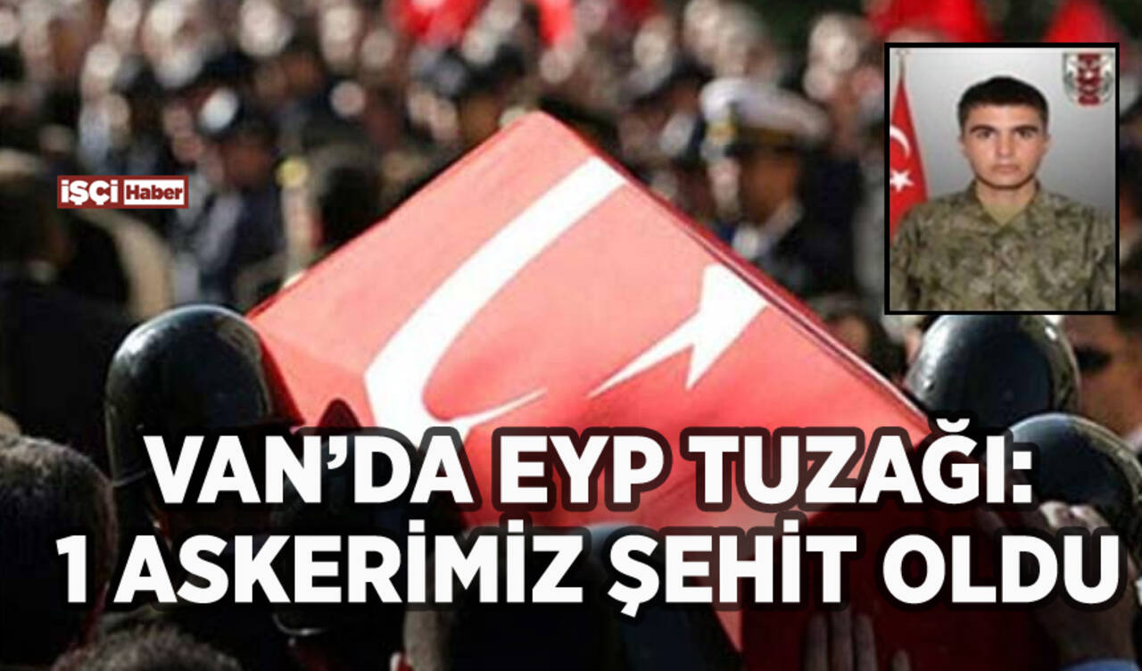 Van'da teröristlerin EYP tuzağı: 1 askerimiz şehit oldu