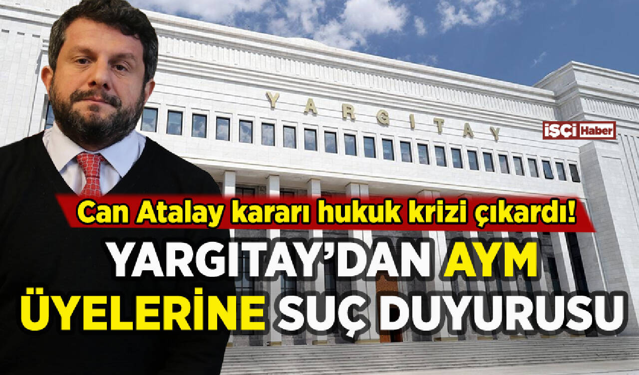 Yargıtay'dan AYM üyelerine suç duyurusu: Can Atalay kararı krize yol açtı