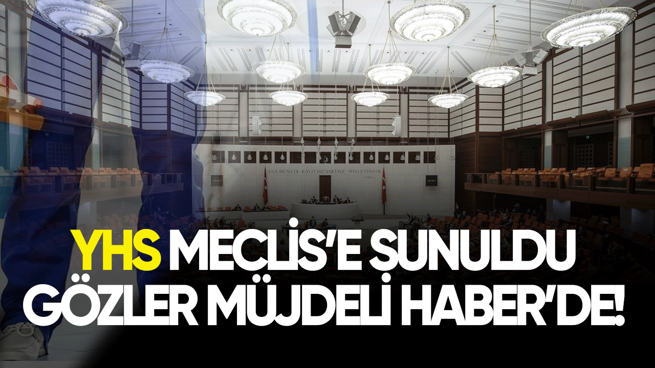 YHS Meclis'e sunuldu! Gözler müjdeli haberde