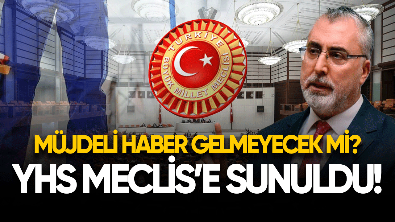 YHS Meclis'e sunuldu! Müjdeli haber gelmeyecek mi?