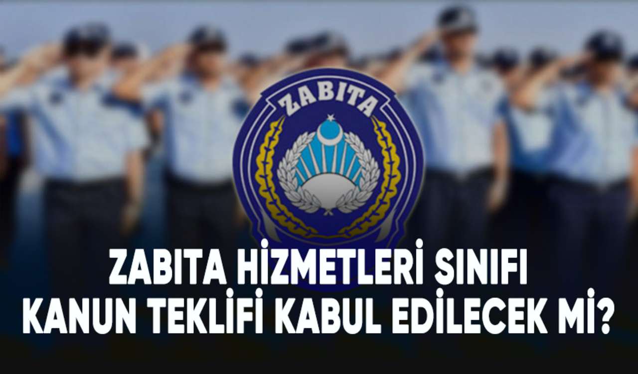 Zabıta Hizmetleri Sınıfı kanun teklifi kabul edilecek mi?