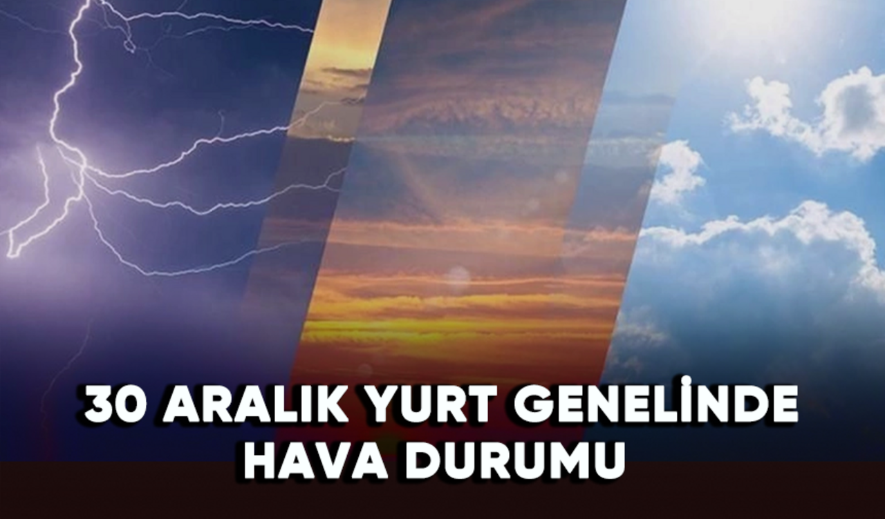 30 Aralık il il hava durumu raporu