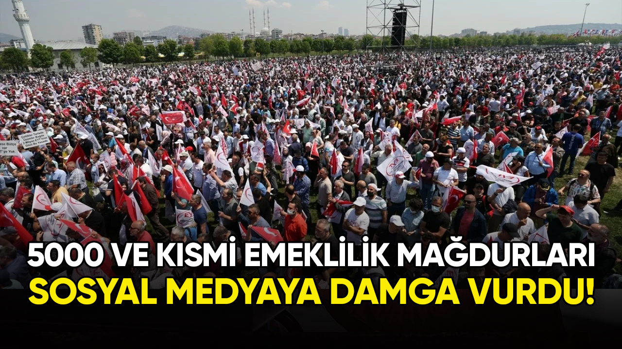 5000 ve kısmi emeklilik mağduriyeti sosyal medyaya damgasını vurdu!