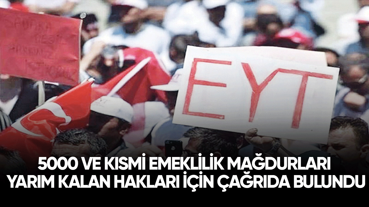 5000 ve kısmi emeklilik mağdurları yarım kalan hakları için çağrıda bulundu