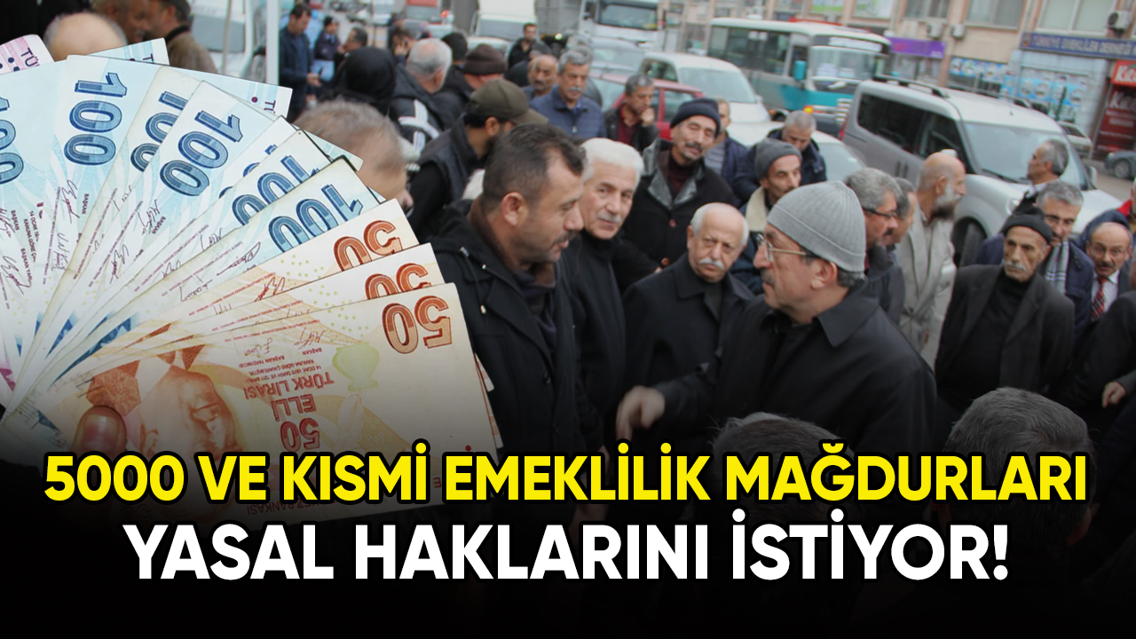 5000 ve kısmi emeklilik mağdurları yasal haklarını istiyor!