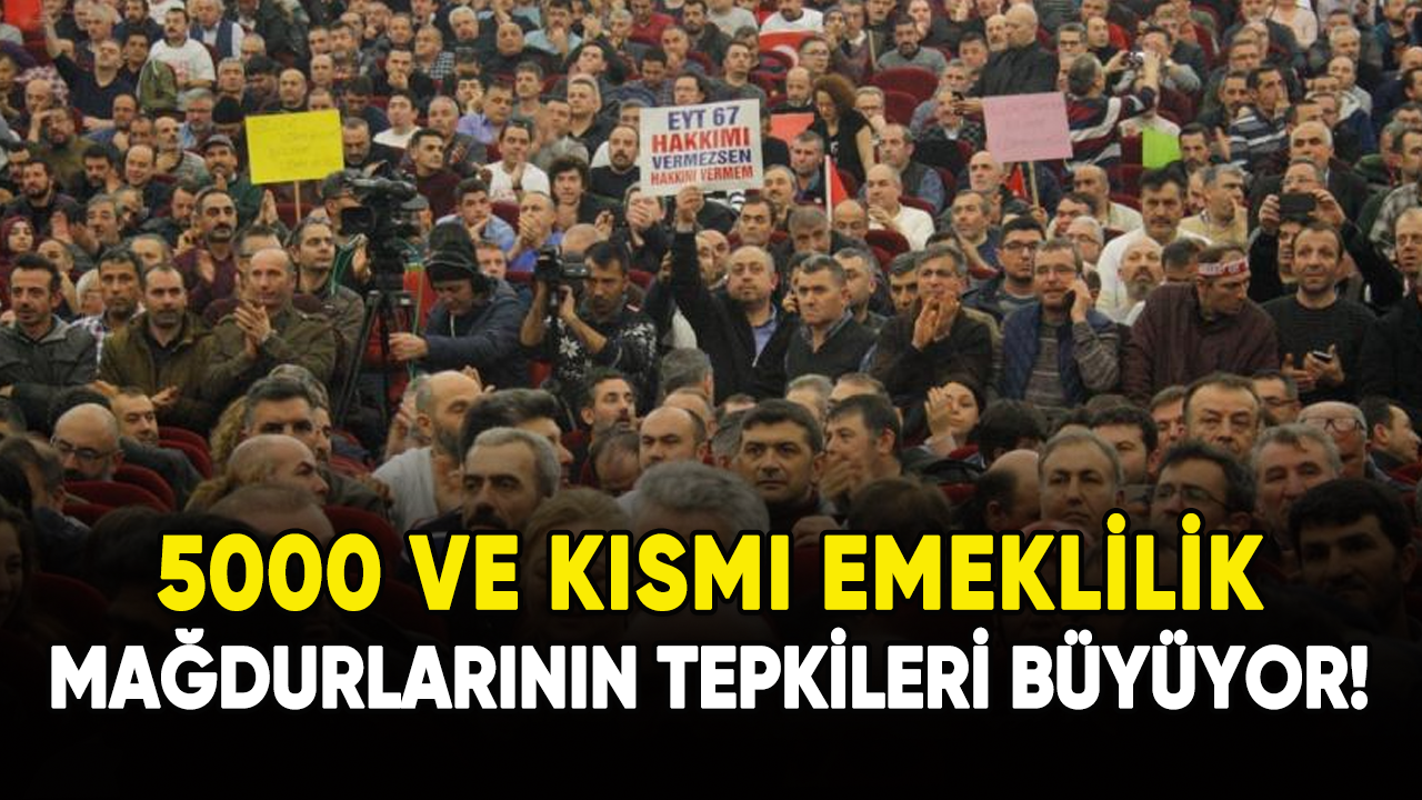 5000 ve kısmi emeklilik mağdurlarının tepkileri büyüyor!