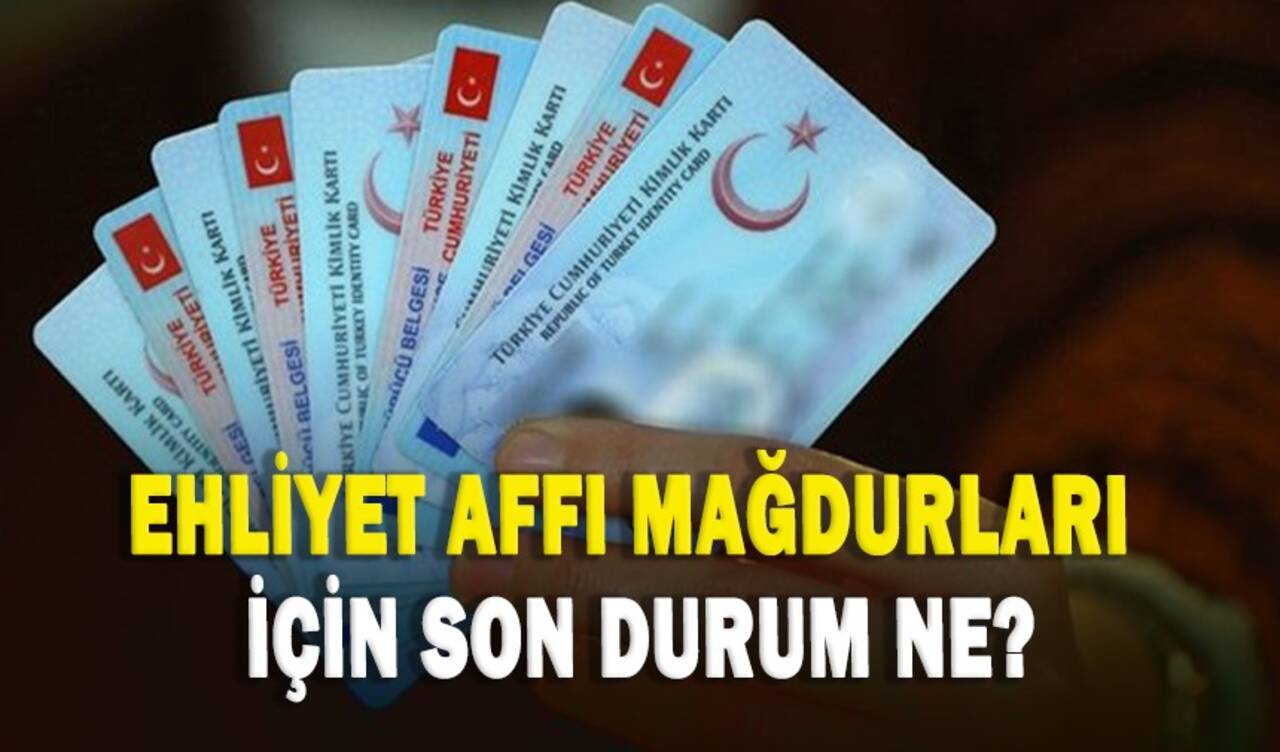 Ehliyet affı mağdurları için son durum ne?