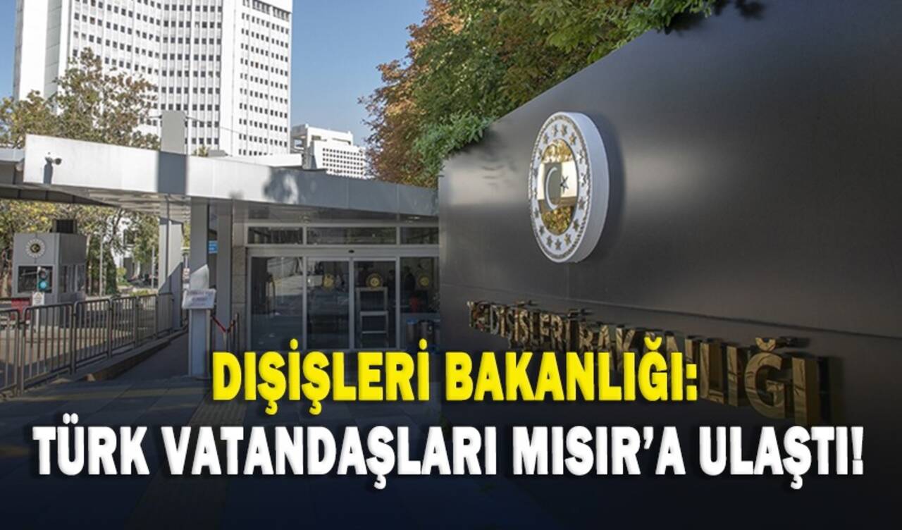 Dışişleri Bakanlığı: Türk vatandaşları Mısır'a ulaştı!