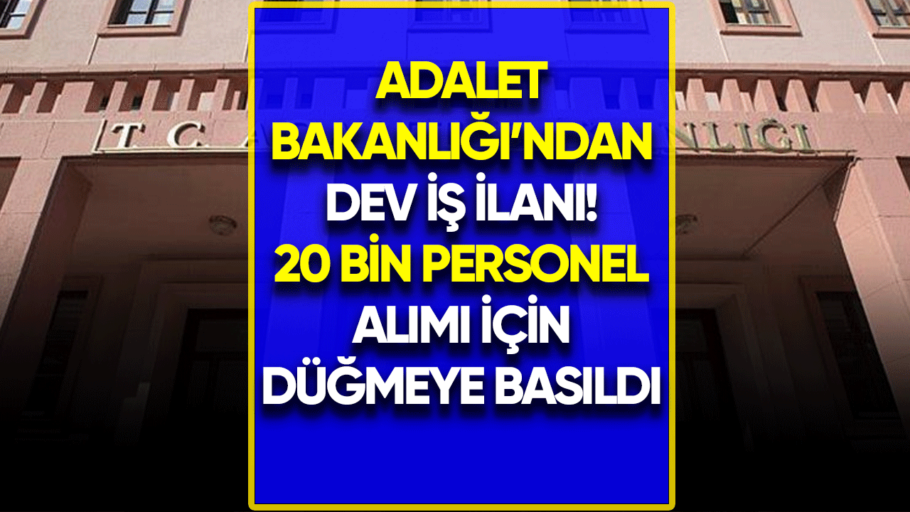 Adalet Bakanlığı'ndan dev iş ilanı! 20 bin personel alımı için düğmeye basıldı