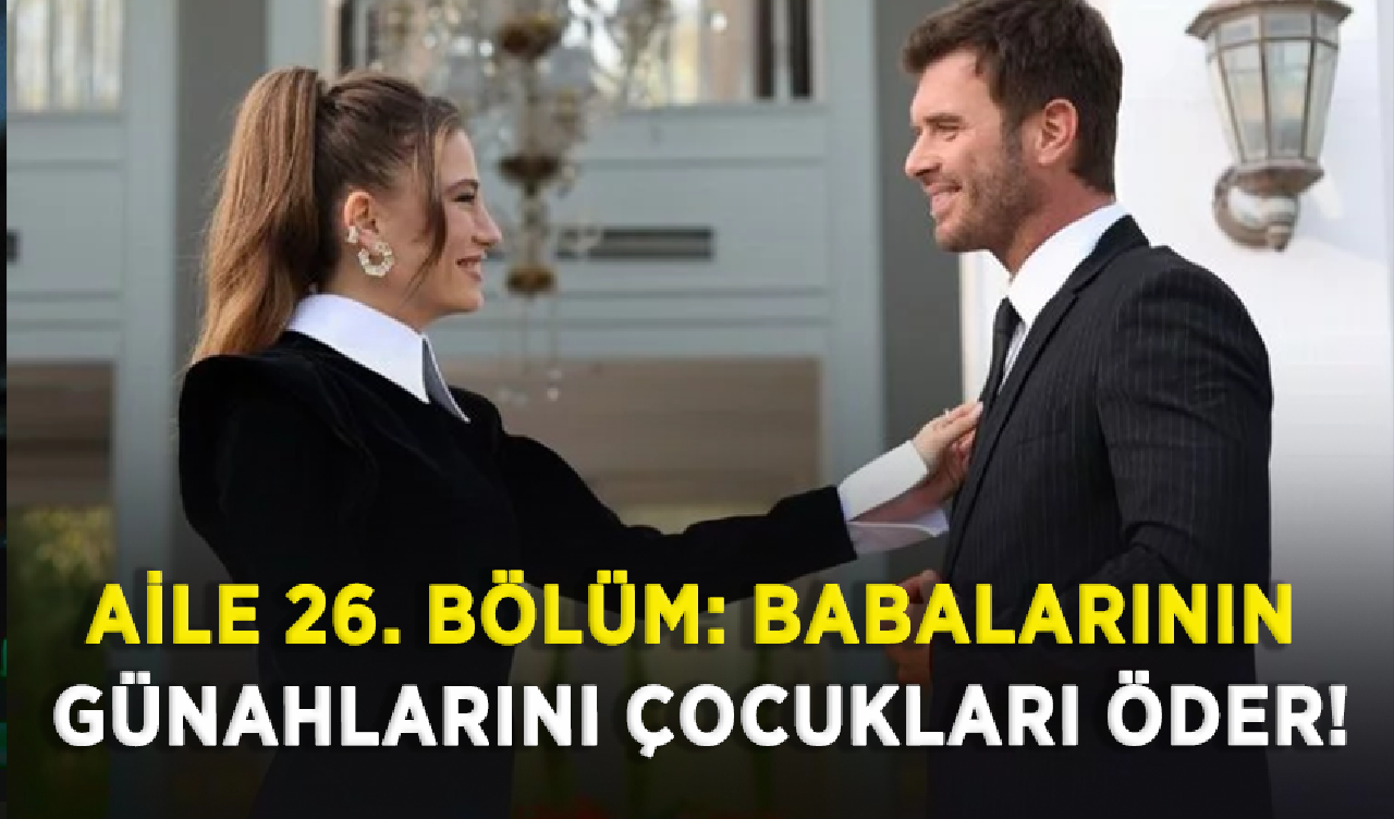 Aile 26. bölüm: Babalarının günahlarını çocukları öder!