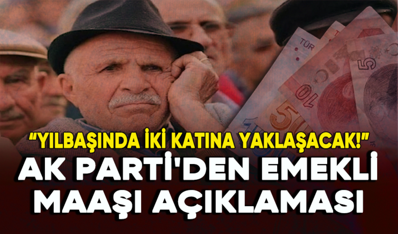 AK Parti'den emekli maaşı açıklaması: Yılbaşında iki katına yaklaşacak!