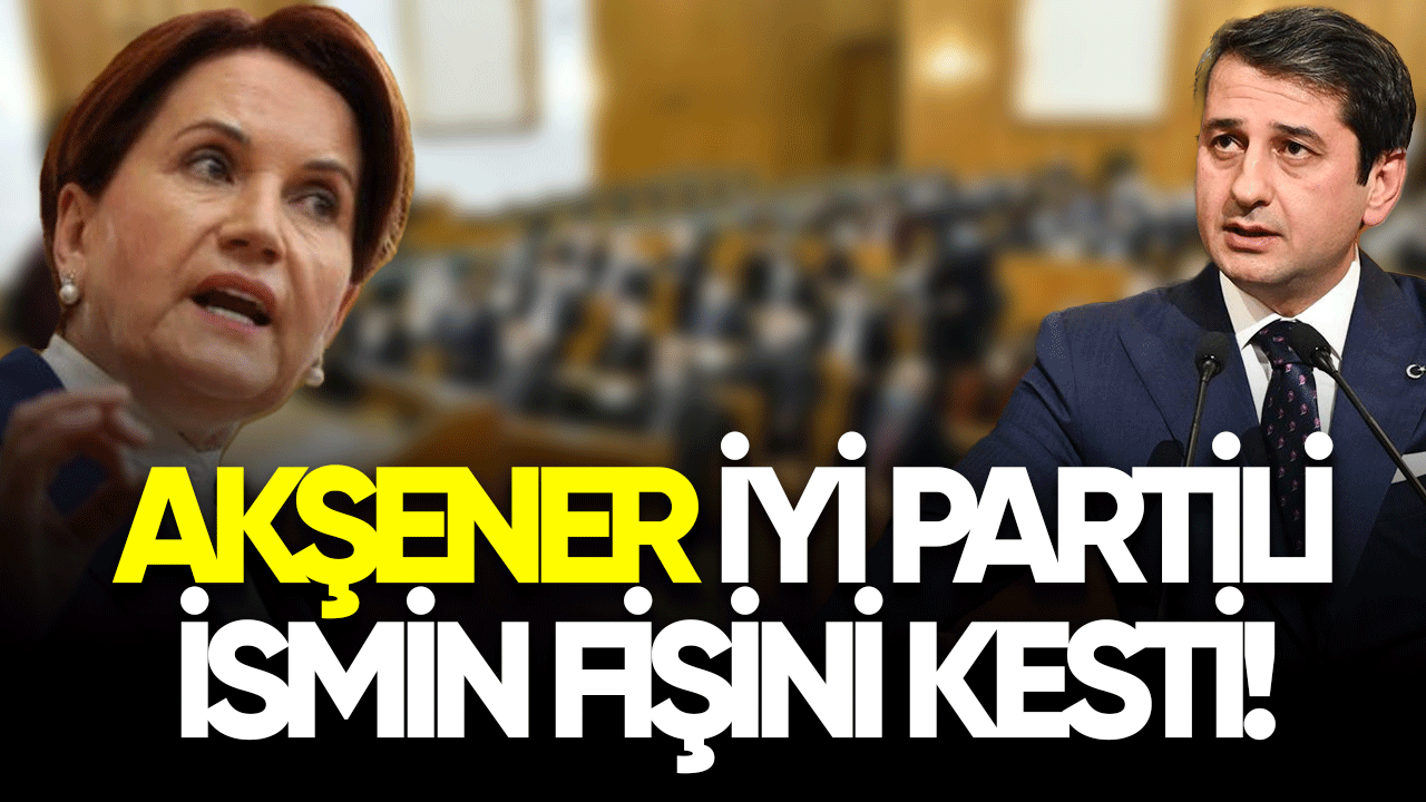 Akşener İYİ Partili ismin fişini kesti!