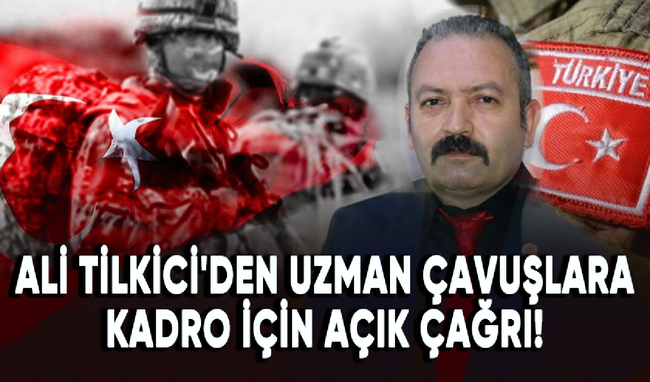 Ali Tilkici'den uzman çavuşlara kadro için açık çağrı!