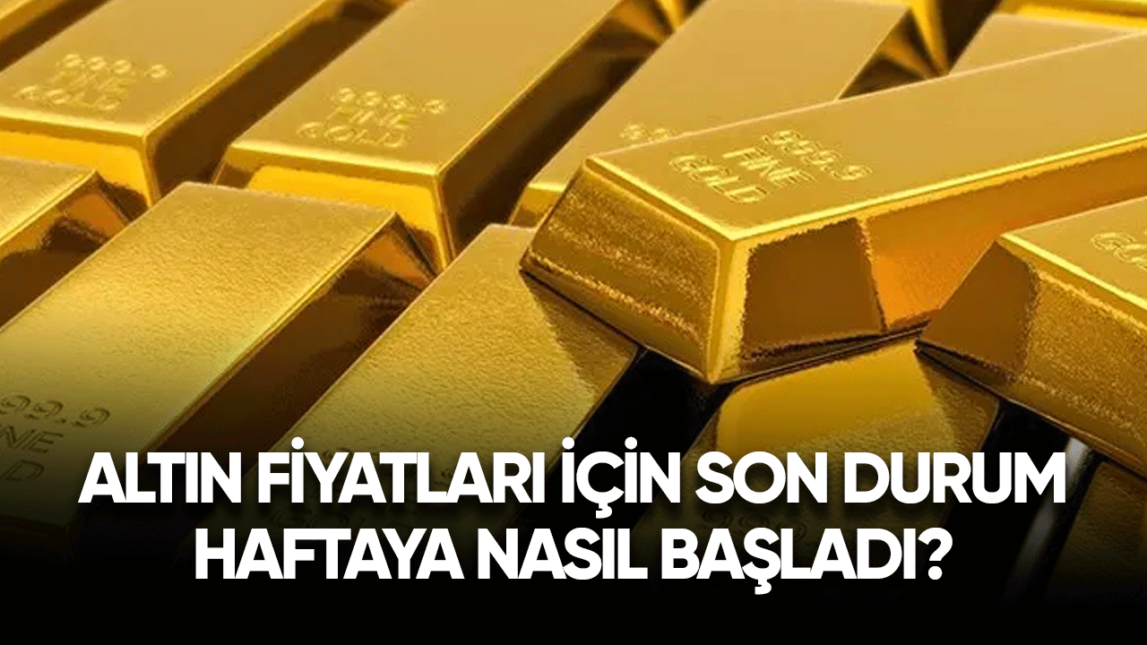 Altın fiyatları için son durum! Haftaya nasıl başladı?