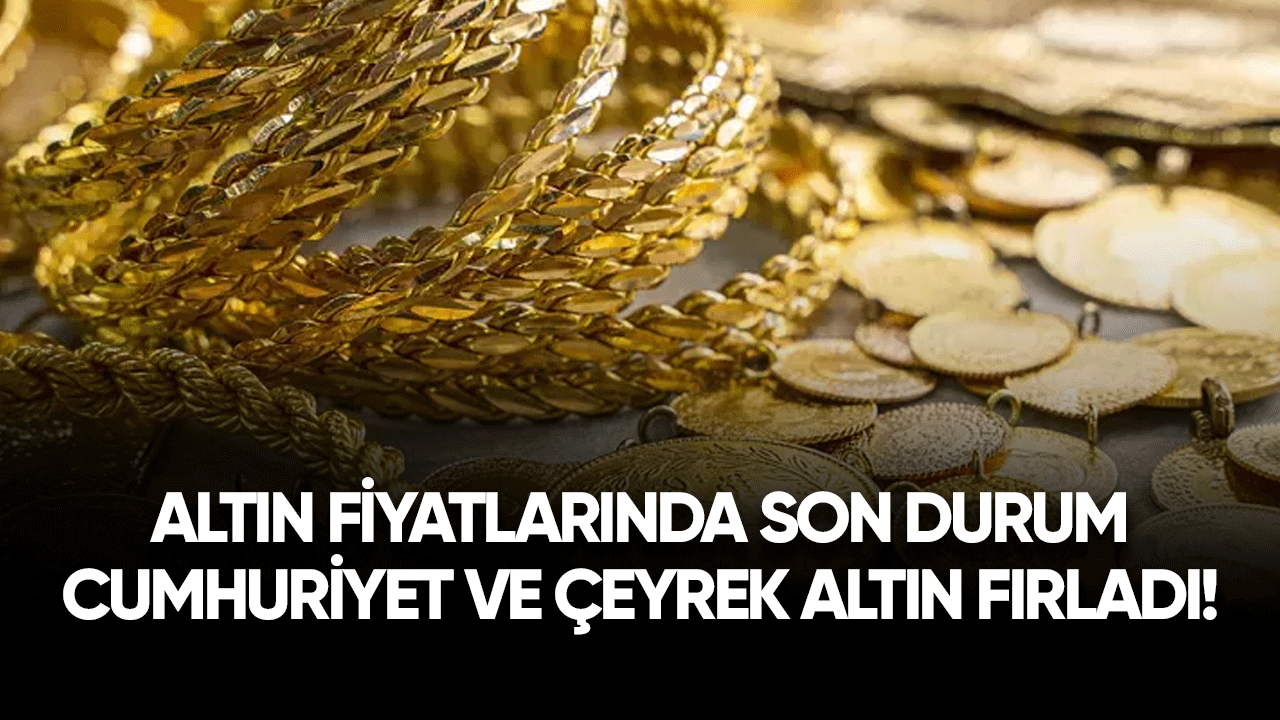 Altın fiyatlarında son durum: Cumhuriyet ve çeyrek altın fırladı!